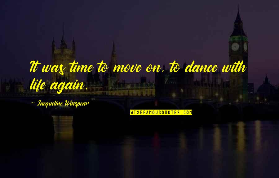 Jacqueline Winspear Quotes By Jacqueline Winspear: It was time to move on, to dance Jacqueline Winspear Quotes By Jacqueline Winspear: It was time to move on, to dance