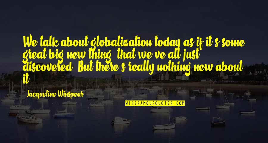 Jacqueline Winspear Quotes By Jacqueline Winspear: We talk about globalization today as if it's