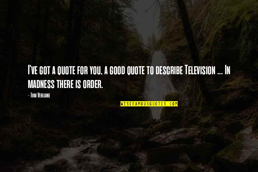 Jacquelines Bakery Quotes By Tom Verlaine: I've got a quote for you, a good