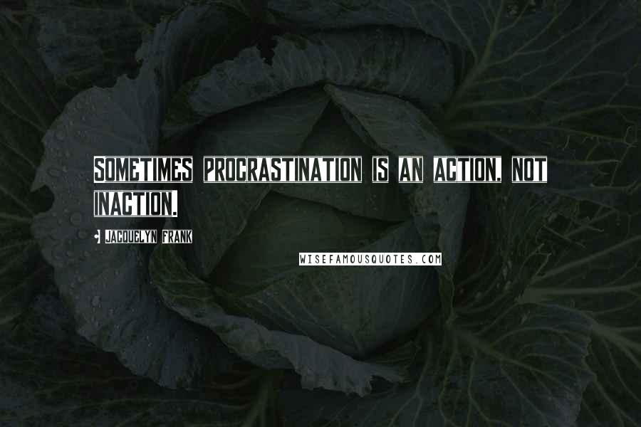 Jacquelyn Frank quotes: Sometimes procrastination is an action, not inaction.