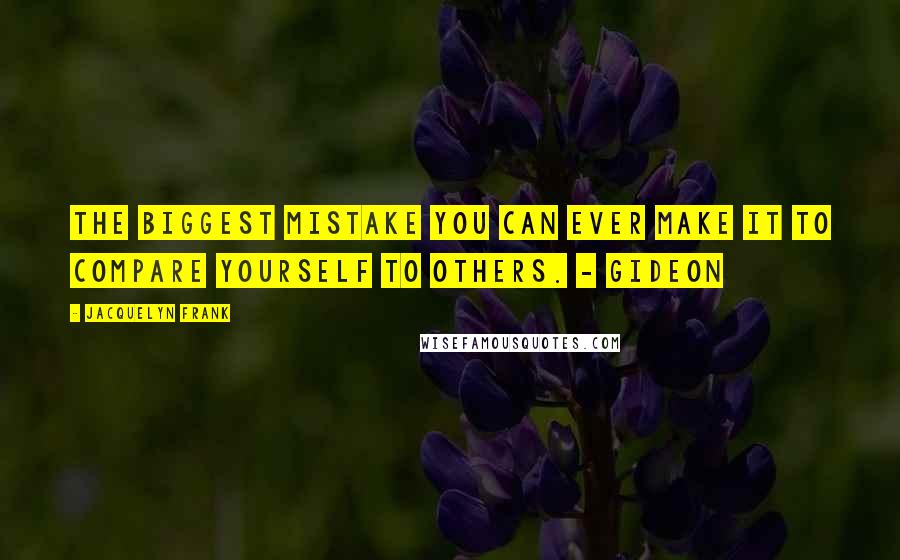 Jacquelyn Frank quotes: The biggest mistake you can ever make it to compare yourself to others. - Gideon