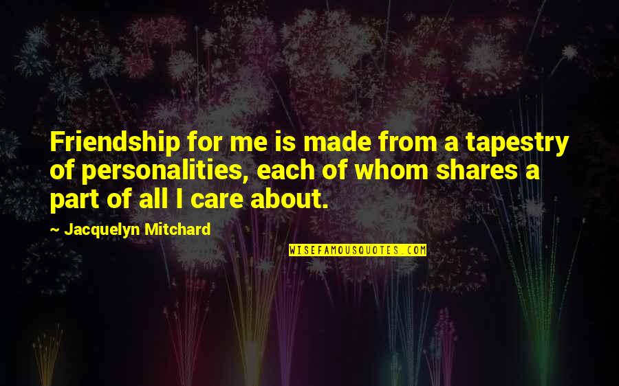 Jacquelyn Quotes By Jacquelyn Mitchard: Friendship for me is made from a tapestry