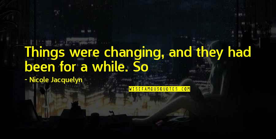 Jacquelyn Quotes By Nicole Jacquelyn: Things were changing, and they had been for