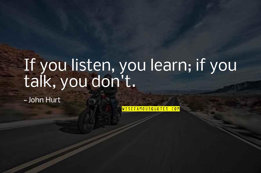 Jacquelyne Leffler Quotes By John Hurt: If you listen, you learn; if you talk,