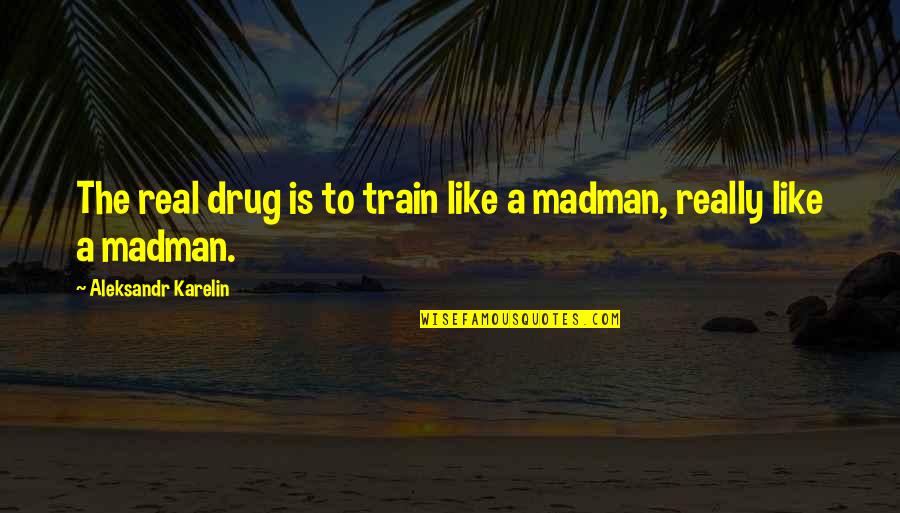Jacquemain Square Quotes By Aleksandr Karelin: The real drug is to train like a Jacquemain Square Quotes By Aleksandr Karelin: The real drug is to train like a