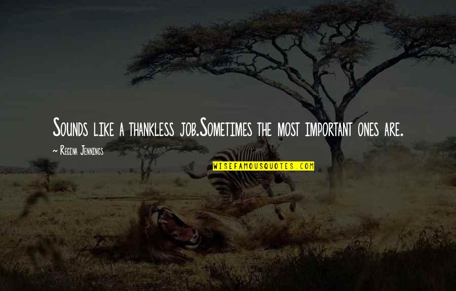 Jacquemain Square Quotes By Regina Jennings: Sounds like a thankless job.Sometimes the most important Jacquemain Square Quotes By Regina Jennings: Sounds like a thankless job.Sometimes the most important
