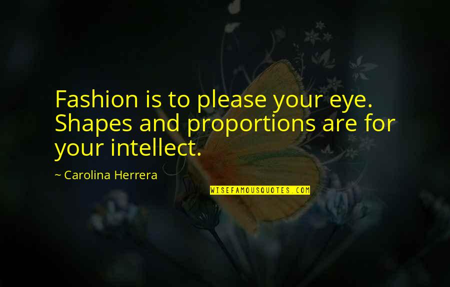 Jacquemetton Quotes By Carolina Herrera: Fashion is to please your eye. Shapes and