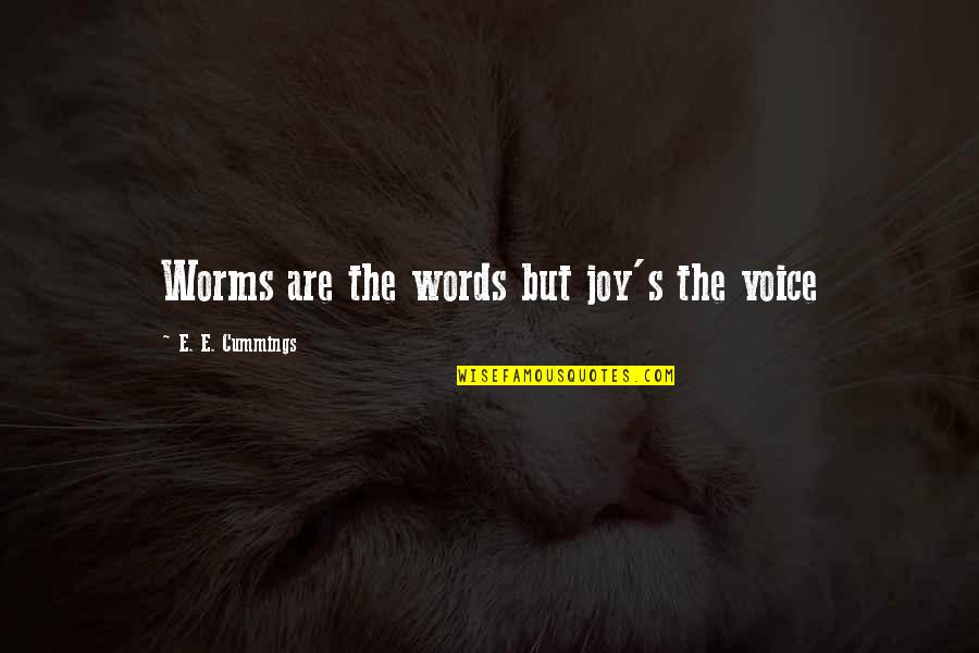 Jacquemot Pierre Quotes By E. E. Cummings: Worms are the words but joy's the voice Jacquemot Pierre Quotes By E. E. Cummings: Worms are the words but joy's the voice
