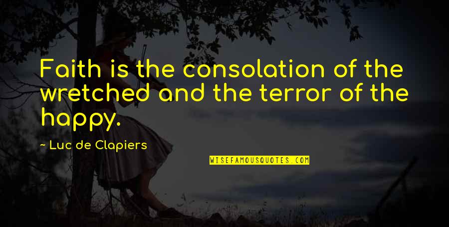 Jacquemot Pierre Quotes By Luc De Clapiers: Faith is the consolation of the wretched and Jacquemot Pierre Quotes By Luc De Clapiers: Faith is the consolation of the wretched and