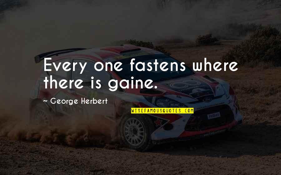 Jacquemus Pronunciation Quotes By George Herbert: Every one fastens where there is gaine. Jacquemus Pronunciation Quotes By George Herbert: Every one fastens where there is gaine.