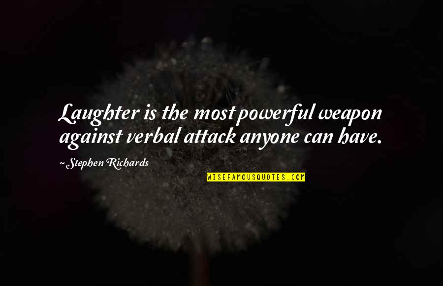 Jacquemus Pronunciation Quotes By Stephen Richards: Laughter is the most powerful weapon against verbal Jacquemus Pronunciation Quotes By Stephen Richards: Laughter is the most powerful weapon against verbal