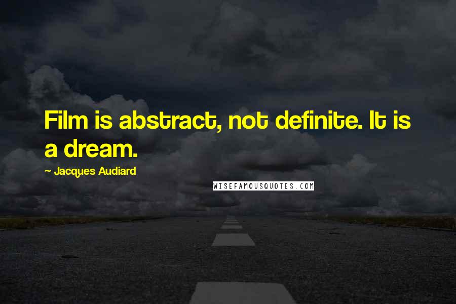 Jacques Audiard quotes: Film is abstract, not definite. It is a dream. Jacques Audiard quotes: Film is abstract, not definite. It is a dream.