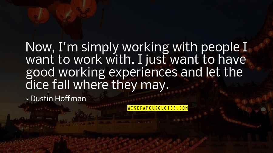 Jacques Benigne Bossuet Quotes By Dustin Hoffman: Now, I'm simply working with people I want