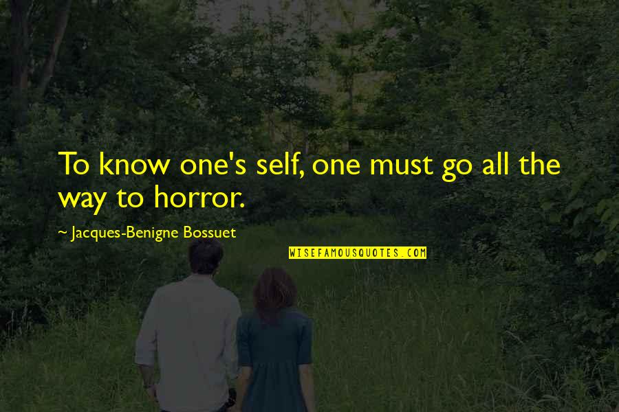 Jacques Benigne Bossuet Quotes By Jacques-Benigne Bossuet: To know one's self, one must go all