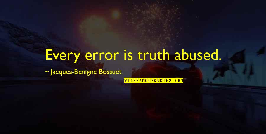Jacques Benigne Bossuet Quotes By Jacques-Benigne Bossuet: Every error is truth abused.
