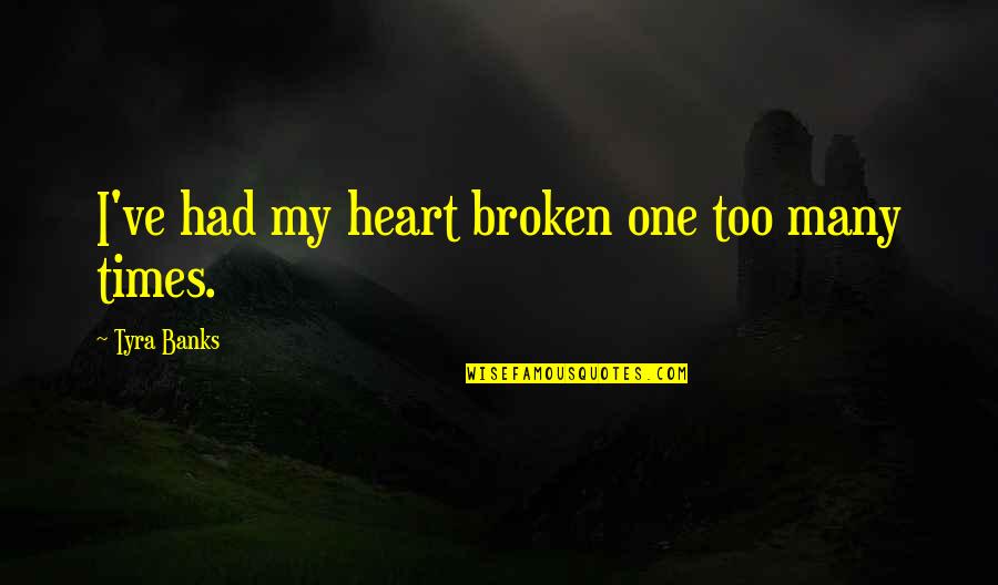 Jacques Benigne Bossuet Quotes By Tyra Banks: I've had my heart broken one too many