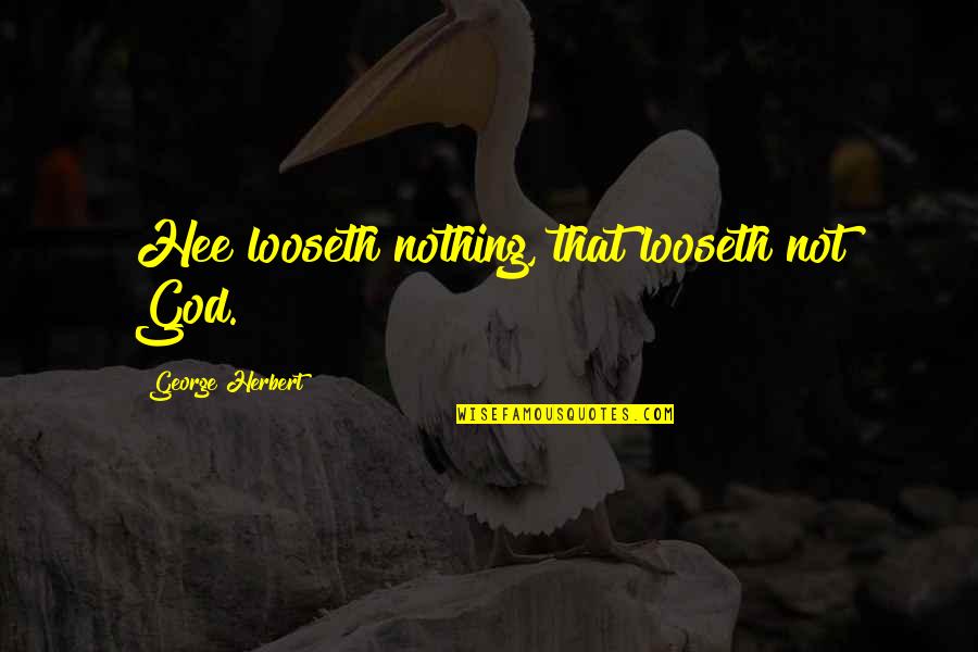 Jacques Brel Quotes By George Herbert: Hee looseth nothing, that looseth not God. Jacques Brel Quotes By George Herbert: Hee looseth nothing, that looseth not God.