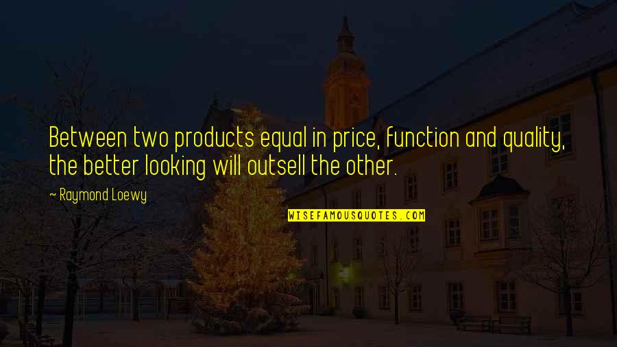 Jacques Clouseau Quotes By Raymond Loewy: Between two products equal in price, function and