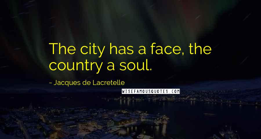 Jacques De Lacretelle quotes: The city has a face, the country a soul.