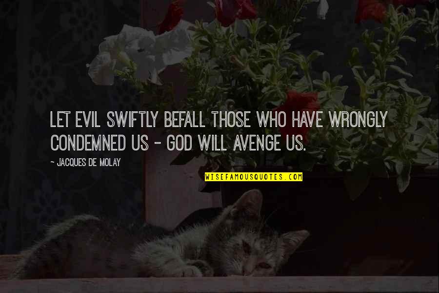 Jacques De Molay Quotes By Jacques De Molay: Let evil swiftly befall those who have wrongly