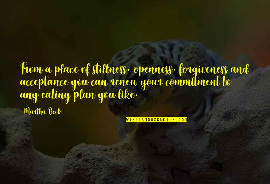 Jacques Derrida Differance Quotes By Martha Beck: From a place of stillness, openness, forgiveness and