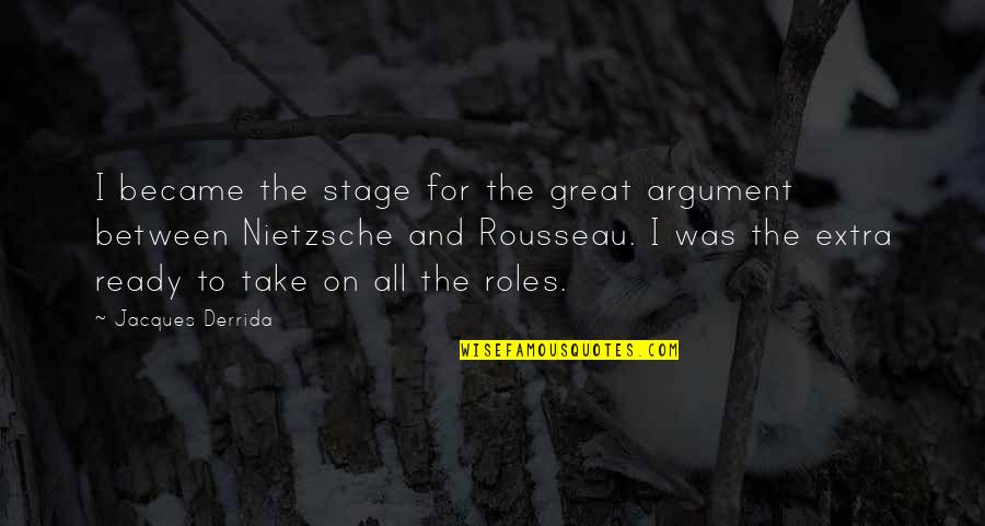 Jacques Derrida Quotes By Jacques Derrida: I became the stage for the great argument