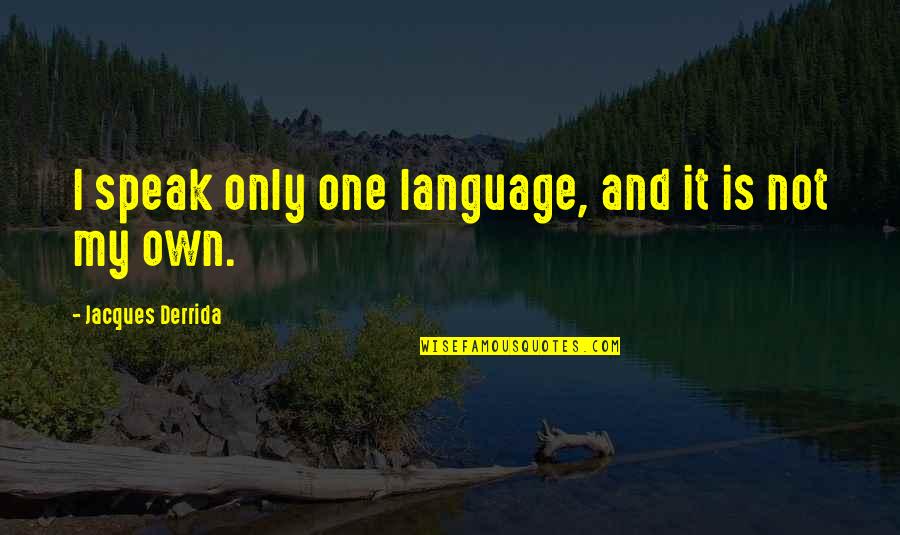Jacques Derrida Quotes By Jacques Derrida: I speak only one language, and it is