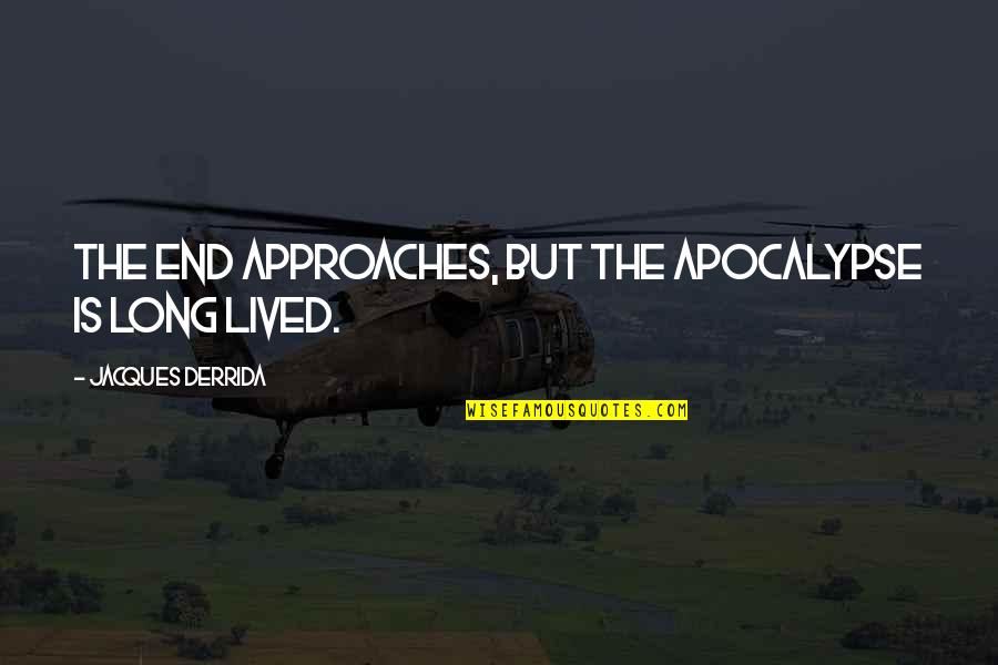 Jacques Derrida Quotes By Jacques Derrida: The end approaches, but the apocalypse is long