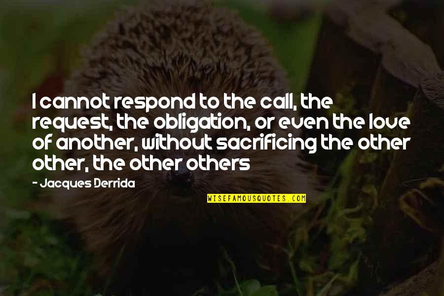 Jacques Derrida Quotes By Jacques Derrida: I cannot respond to the call, the request,