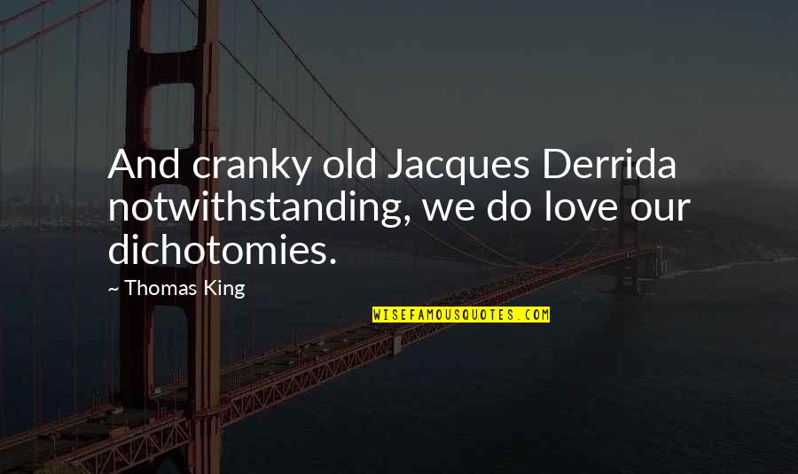 Jacques Derrida Quotes By Thomas King: And cranky old Jacques Derrida notwithstanding, we do