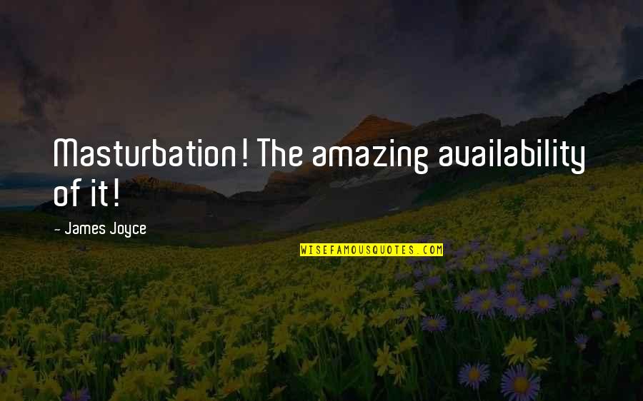 Jacques Dupin Quotes By James Joyce: Masturbation! The amazing availability of it!