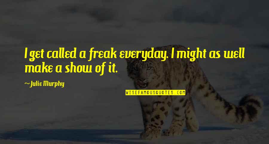Jacques Dupin Quotes By Julie Murphy: I get called a freak everyday. I might