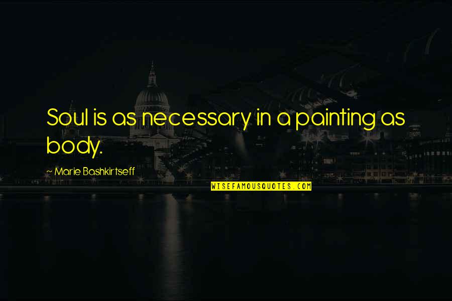 Jacques Dupin Quotes By Marie Bashkirtseff: Soul is as necessary in a painting as