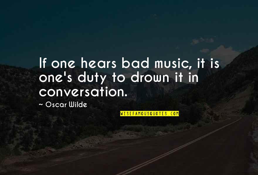 Jacques Dupin Quotes By Oscar Wilde: If one hears bad music, it is one's