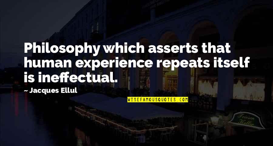 Jacques Ellul Quotes By Jacques Ellul: Philosophy which asserts that human experience repeats itself