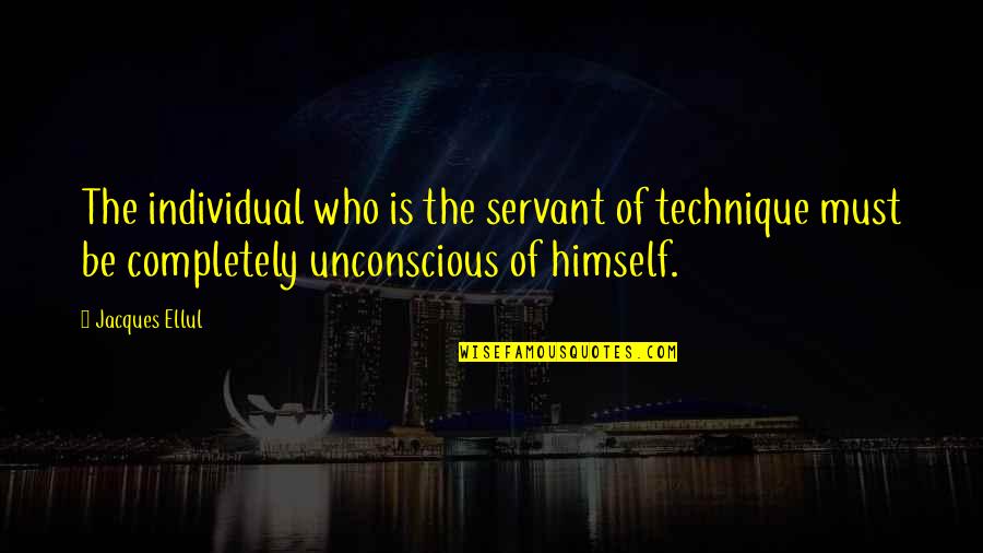 Jacques Ellul Quotes By Jacques Ellul: The individual who is the servant of technique
