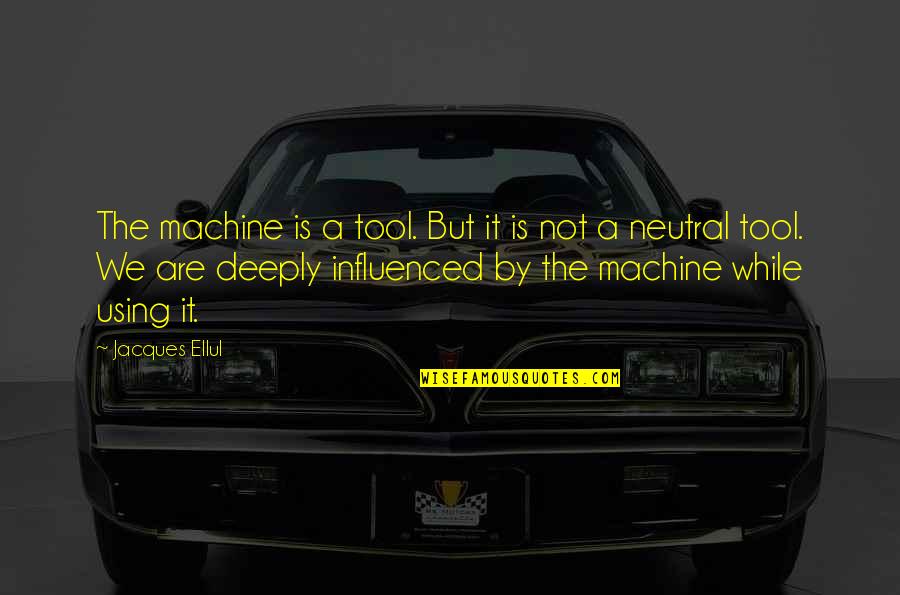 Jacques Ellul Quotes By Jacques Ellul: The machine is a tool. But it is