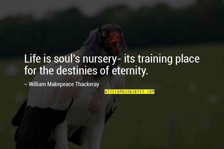 Jacques Guerlain Quotes By William Makepeace Thackeray: Life is soul's nursery- its training place for