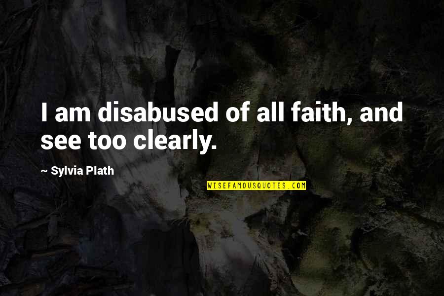Jacques Hamel Quotes By Sylvia Plath: I am disabused of all faith, and see