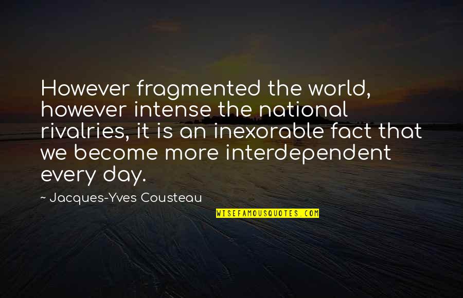 Jacques Kallis Famous Quotes By Jacques-Yves Cousteau: However fragmented the world, however intense the national