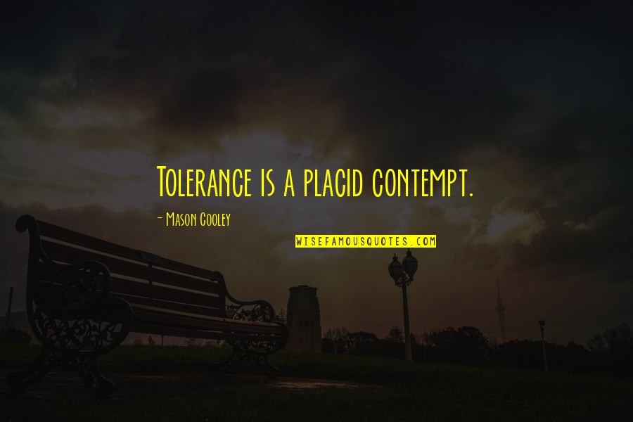 Jacques Kallis Famous Quotes By Mason Cooley: Tolerance is a placid contempt.