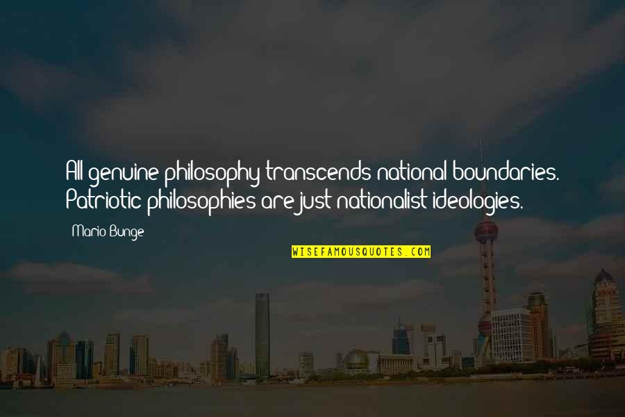 Jacques Massu Quotes By Mario Bunge: All genuine philosophy transcends national boundaries. Patriotic philosophies