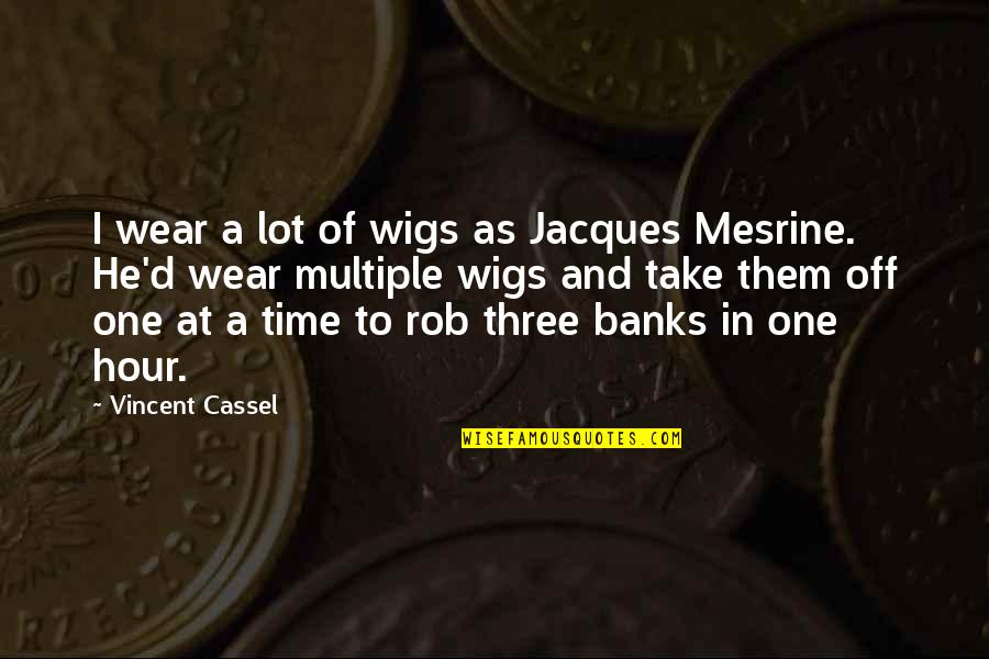 Jacques Mesrine Quotes By Vincent Cassel: I wear a lot of wigs as Jacques
