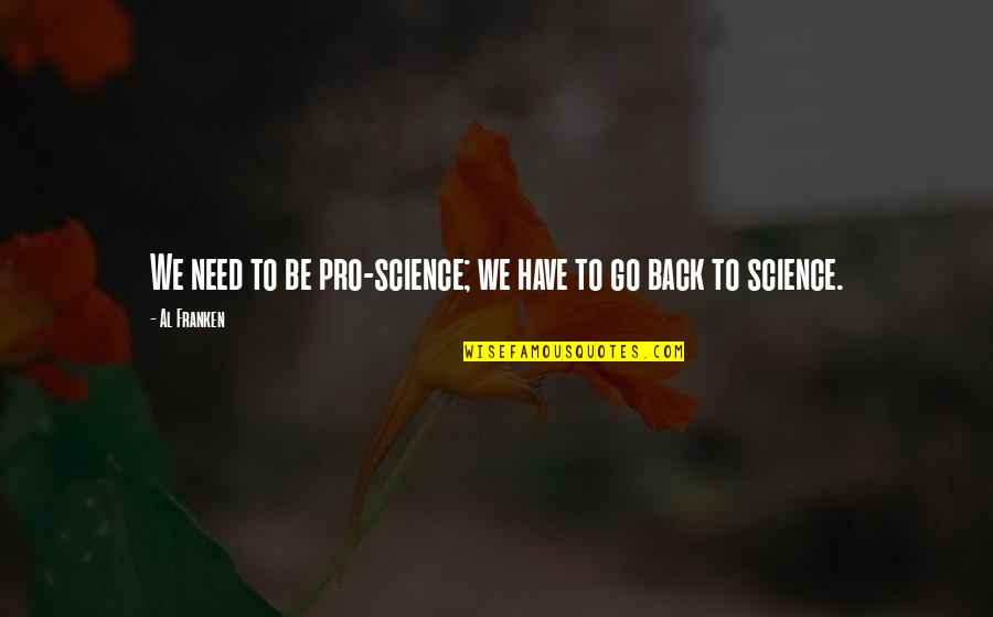 Jacques Philippe Quotes By Al Franken: We need to be pro-science; we have to
