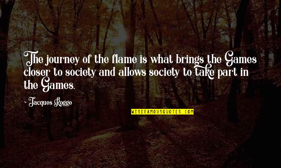 Jacques Rogge Quotes By Jacques Rogge: The journey of the flame is what brings Jacques Rogge Quotes By Jacques Rogge: The journey of the flame is what brings