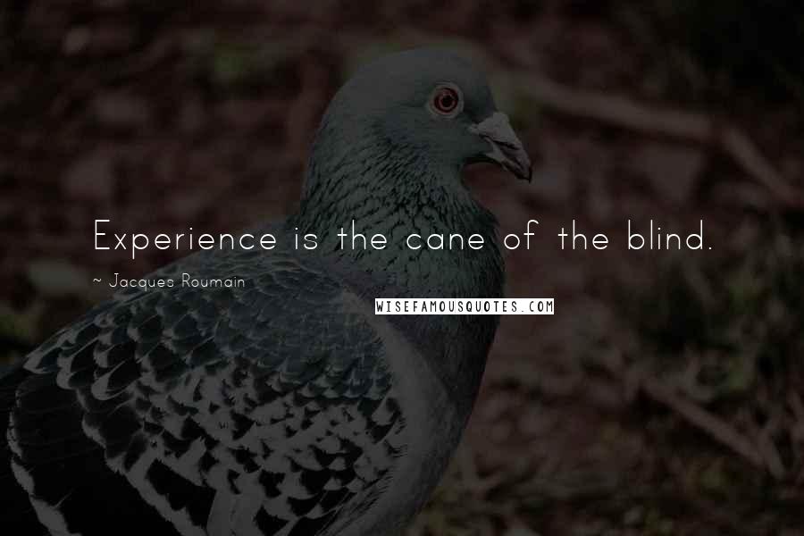 Jacques Roumain quotes: Experience is the cane of the blind.