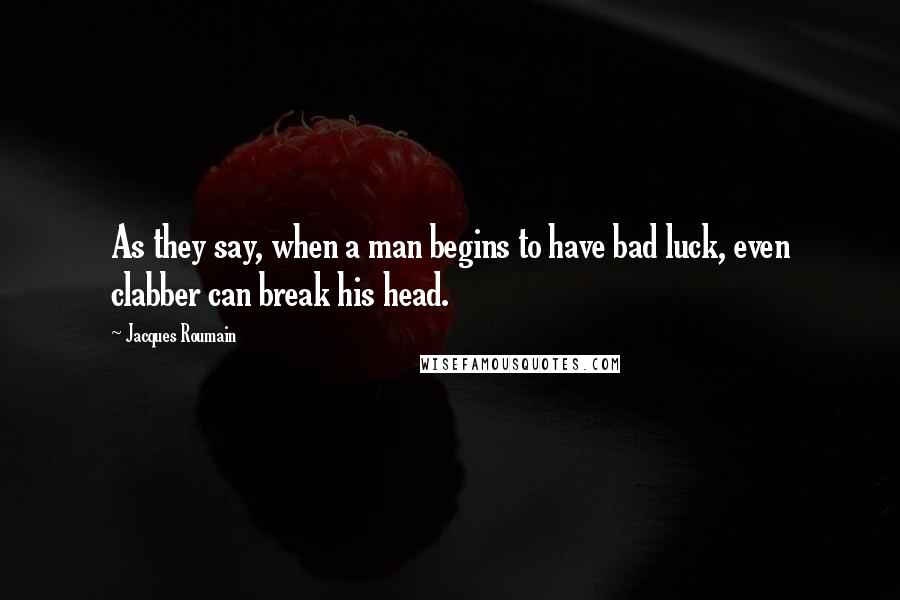 Jacques Roumain quotes: As they say, when a man begins to have bad luck, even clabber can break his head.