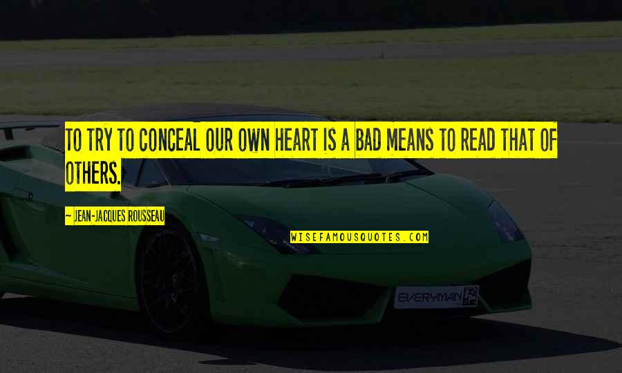 Jacques Rousseau Quotes By Jean-Jacques Rousseau: To try to conceal our own heart is Jacques Rousseau Quotes By Jean-Jacques Rousseau: To try to conceal our own heart is
