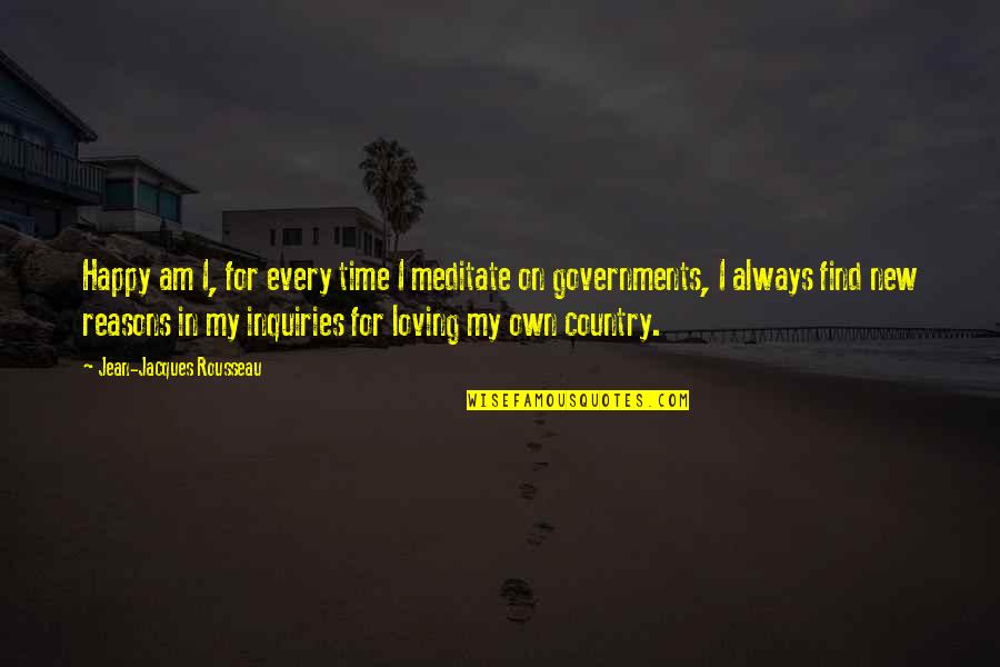 Jacques Rousseau Quotes By Jean-Jacques Rousseau: Happy am I, for every time I meditate Jacques Rousseau Quotes By Jean-Jacques Rousseau: Happy am I, for every time I meditate