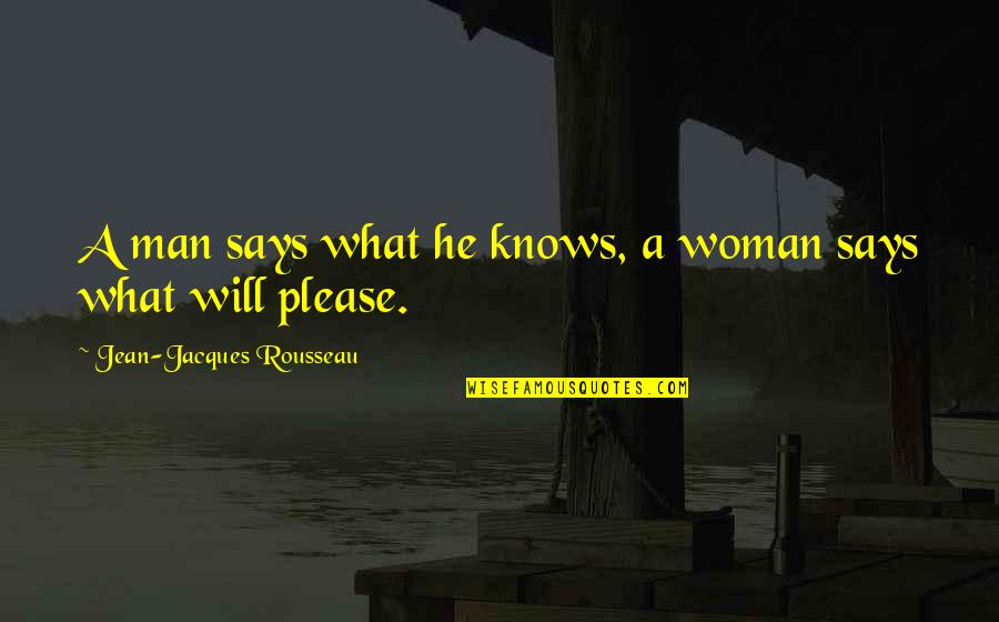 Jacques Rousseau Quotes By Jean-Jacques Rousseau: A man says what he knows, a woman Jacques Rousseau Quotes By Jean-Jacques Rousseau: A man says what he knows, a woman